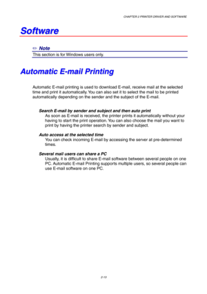 Page 52CHAPTER 2 PRINTER DRIVER AND SOFTWARE
2-13
S S
o o
f f
t t
w w
a a
r r
e e
✏
 Note
2This section is for Windows users only.
A A
u u
t t
o o
m m
a a
t t
i i
c c
   
E E
- -
m m
a a
i i
l l
   
P P
r r
i i
n n
t t
i i
n n
g g
Automatic E-mail printing is used to download E-mail, receive mail at the selected
time and print it automatically. You can also set it to select the mail to be printed
automatically depending on the sender and the subject of the E-mail.
Search E-mail by sender and subject and then...