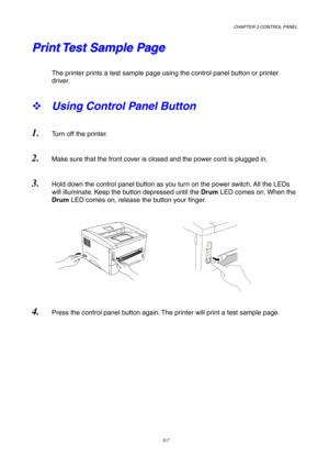 Page 61CHAPTER 3 CONTROL PANEL
3-7
D
r
u
m
A
l
a
r
m
D
a
t
a R
e
a
d
y
P P
r r
i i
n n
t t
   
T T
e e
s s
t t
   
S S
a a
m m
p p
l l
e e
   
P P
a a
g g
e e
The printer prints a test sample page using the control panel button or printer
driver.
™ Using Control Panel Button
1. Turn off the printer.
2. Make sure that the front cover is closed and the power cord is plugged in.
3. Hold down the control panel button as you turn on the power switch. All the LEDs
will illuminate. Keep the button depressed until the...