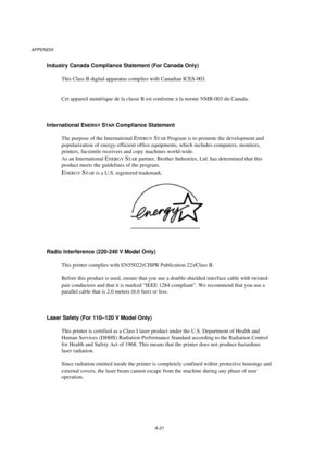 Page 111APPENDIX
A-21
Industry Canada Compliance Statement (For Canada Only)
This Class B digital apparatus complies with Canadian ICES-003.
Cet appareil numérique de la classe B est conforme à la norme NMB-003 du Canada.
International E
NERGY STAR Compliance Statement
The purpose of the International 
ENERGY STAR Program is to promote the development and
popularization of energy-efficient office equipments, which includes computers, monitors,
printers, facsimile receivers and copy machines world-wide.
As an...