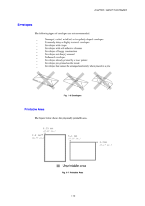 Page 23CHAPTER 1 ABOUT THIS PRINTER
1-15
Envelopes
The following types of envelopes are not recommended.
_ Damaged, curled, wrinkled, or irregularly shaped envelopes
_ Extremely shiny or highly textured envelopes
_ Envelopes with clasps
_ Envelopes with self-adhesive closures
_ Envelopes of baggy construction
_ Envelopes not sharply creased
_ Embossed envelopes
_ Envelopes already printed by a laser printer
_ Envelopes pre-printed on the inside
_ Envelopes that cannot be arranged uniformly when placed in a...