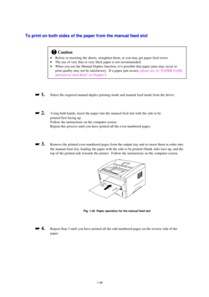 Page 341-26
To print on both sides of the paper from the manual feed slot
!Caution
· Before re-inserting the sheets, straighten them, or you may get paper feed errors.
· The use of very thin or very thick paper is not recommended.
· When you use the Manual Duplex function, it is possible that paper jams may occur or
print quality may not be satisfactory.  If a paper jam occurs, please see  to “PAPER JAMS
and how to clear them” in Chapter 4.

 
 1.Select the required manual duplex printing mode and manual...