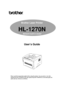 Page 1Brother Laser Printer
HL-1270N
Network built in model
User’s Guide
Please read this manual thoroughly before using the printer. You can print or view this
manual from the CD-ROM at any time, please keep the CD-ROM in a convenient place for
quick and easy reference at all times.   