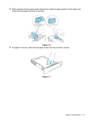 Page 22ABOUT THIS PRINTER   1 - 9
3While pressing the blue paper-guide release lever, slide the paper guides to fit the paper size. 
Check that the guides are firmly in the slots.
Figure 1-6
4Put paper in the tray. Check that the paper is flat in the tray at all four corners.
Figure 1-7 