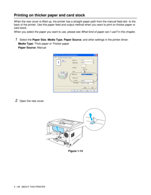 Page 271 - 14   ABOUT THIS PRINTER
Printing on thicker paper and card stock 
When the rear cover is lifted up, the printer has a straight paper path from the manual feed slot  to the 
back of the printer. Use this paper feed and output method when you want to print on thicker paper or 
card stock.
When you select the paper you want to use, please see What kind of paper can I use? in this chapter.
1Select the Paper Size, Media Type, Paper Source, and other settings in the printer driver.
Media Type: Thick paper...