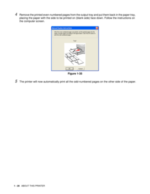 Page 411 - 28   ABOUT THIS PRINTER
4Remove the printed even-numbered pages from the output tray and put them back in the paper tray, 
placing the paper with the side to be printed on (blank side) face down. Follow the instructions on 
the computer screen.
Figure 1-35
5The printer will now automatically print all the odd-numbered pages on the other side of the paper. 