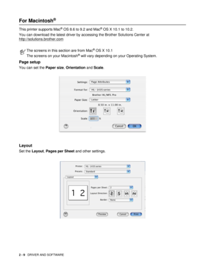 Page 532 - 9   DRIVER AND SOFTWARE
For Macintosh® 
This printer supports Mac® OS 8.6 to 9.2 and Mac® OS X 10.1 to 10.2.
You can download the latest driver by accessing the Brother Solutions Center at 
http://solutions.brother.com
Page setup
You can set the Paper size, Orientation and Scale.
Layout
Set the Layout, Pages per Sheet and other settings.
The screens in this section are from Mac® OS X 10.1
The screens on your Macintosh
® will vary depending on your Operating System. 