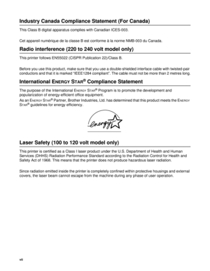 Page 8vii
Industry Canada Compliance Statement (For Canada)
This Class B digital apparatus complies with Canadian ICES-003.
Cet appareil numérique de la classe B est conforme à la norme NMB-003 du Canada.
Radio interference (220 to 240 volt model only)
This printer follows EN55022 (CISPR Publication 22)/Class B.
Before you use this product, make sure that you use a double-shielded interface cable with twisted-pair 
conductors and that it is marked “IEEE1284 compliant”. The cable must not be more than 2 metres...