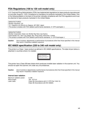 Page 9viii
FDA Regulations (100 to 120 volt model only)
U.S. Food and Drug Administration (FDA) has implemented regulations for laser products manufactured 
on and after August 2, 1976. Compliance is mandatory for products marketed in the United States. One 
of the following labels on the back of the printer indicates compliance with the FDA regulations and must 
be attached to laser products marketed in the United States.
Caution:Use of controls, adjustments or performance of procedures other than those...