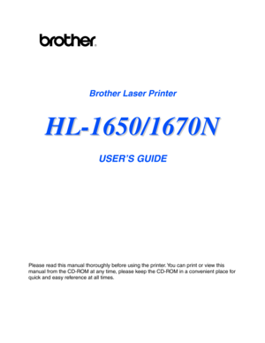 Page 1Brother Laser Printer
H H
L L
- -
1 1
6 6
5 5
0 0
/ /
1 1
6 6
7 7
0 0
N N
USER’S GUIDE
Please read this manual thoroughly before using the printer. You can print or view this
manual from the CD-ROM at any time, please keep the CD-ROM in a convenient place for
quick and easy reference at all times. 