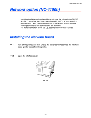 Page 126CHAPTER 4 OPTIONS
4-5
N N
e e
t t
w w
o o
r r
k k
   
o o
p p
t t
i i
o o
n n
   
( (
N N
C C
- -
4 4
1 1
0 0
0 0
h h
) )
Installing the Network board enables you to use the printer in the TCP/IP,
IPX/SPX, AppleTalk, DLC/LLC, Banyan VINES, DEC LAT and NetBEUI
environments.  Also, useful utilities such as BR-Admin 32 and Network
Printing software for the administrator are included.
For more information about Set Up, see the Network User’s Guide.
I I
n n
s s
t t
a a
l l
l l
i i
n n
g g
   
t t
h h
e e...