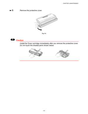 Page 149CHAPTER 5 MAINTENANCE
5-9
☛
☛☛ ☛ 5Remove the protective cover.
Fig. 5-5
!Caution
Install the Toner cartridge immediately after you remove the protective cover.
Do not touch the shaded parts shown below. 