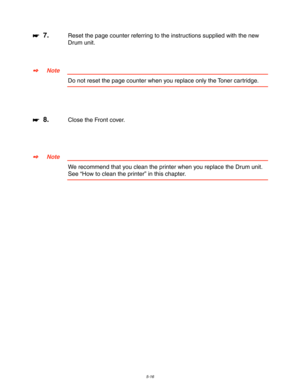 Page 1565-16
☛
☛☛ ☛  7.Reset the page counter referring to the instructions supplied with the new
Drum unit.
✒
✒✒ ✒Note
Do not reset the page counter when you replace only the Toner cartridge.
☛
☛☛ ☛  8.Close the Front cover.
✒
✒✒ ✒Note
We recommend that you clean the printer when you replace the Drum unit.
See “How to clean the printer” in this chapter. 