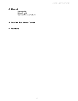 Page 17CHAPTER 1 ABOUT THIS PRINTER
1-7
4Manual
User ’s Guide
Network guide 
Technical Reviewer ’s Guide
5 Brother Solutions Center 
6 Read me
  