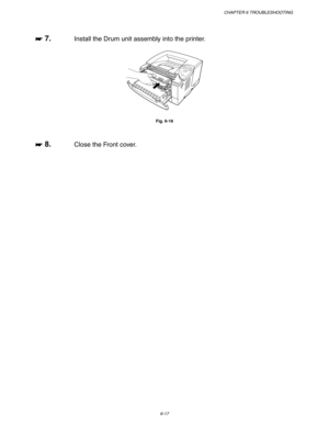 Page 183CHAPTER 6 TROUBLESHOOTING
6-17
☛
☛☛ ☛ 7.Install the Drum unit assembly into the printer.
Fig. 6-16
☛
☛☛ ☛ 8.Close the Front cover. 