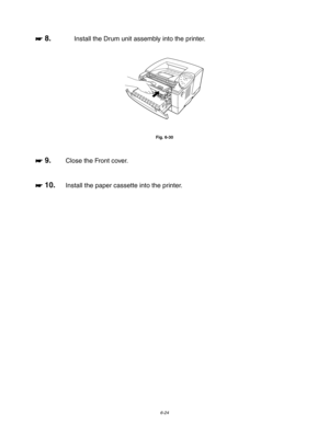 Page 1906-24
☛
☛☛ ☛ 8.Install the Drum unit assembly into the printer.
Fig. 6-30
☛
☛☛ ☛ 9. Close the Front cover.
☛
☛☛ ☛ 10.Install the paper cassette into the printer. 