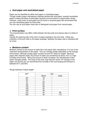 Page 210APPENDIX
Appendix–9
♦ Acid paper and neutralized paper
Paper can be classified as either acid paper or neutralized paper.
Though modern paper manufacture methods started with acid paper, recently neutralized
paper is taking the place of acid paper because of environment or preservation issues.
However, many forms of acid paper can be found in recycled paper.We recommend that
you use neutralized paper for this printer.
You can use an acid paper check pen to distinguish acid paper from neutral paper.
♦...