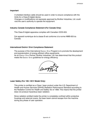 Page 226APPENDIX
Appendix–25
Important
A shielded interface cable should be used in order to ensure compliance with the
limits for a Class B digital device.
Changes or modifications not expressly approved by Brother Industries, Ltd. could
void the user’s authority to operate the equipment.
Industry Canada Compliance Statement (For Canada Only)
This Class B digital apparatus complies with Canadian ICES-003.
Cet appareil numérique de la classe B est conforme à la norme NMB-003 du
Canada.
International E
NERGY STA...