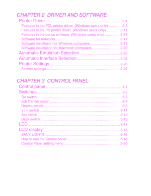 Page 6C
C
H
H
A
A
P
P
T
T
E
E
R
R
 
 
2
2
 
 
 
 
D
D
R
R
I
I
V
V
E
E
R
R
 
 
A
A
N
N
D
D
 
 
S
S
O
O
F
F
T
T
W
W
A
A
R
R
E
E
Printer Driver........................................................................\
..................
2-1
Features in the PCL printer driver  (Windows users only) ..............2-3
Features in the PS printer driver  (Windows users only)...............2-11
Features in the bonus software  (Windows users only) ................2-16
Software for...