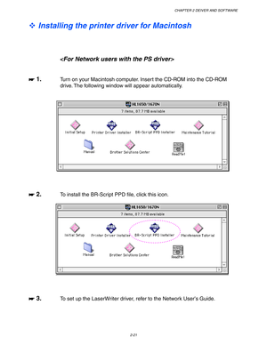 Page 74CHAPTER 2 DEIVER AND SOFTWARE
2-21
™ Installing the printer driver for Macintosh

☛
☛☛ ☛ 1.
Turn on your Macintosh computer. Insert the CD-ROM into the CD-ROM
drive. The following window will appear automatically.
☛
☛☛ ☛ 2.To install the BR-Script PPD file, click this icon.
☛
☛☛ ☛ 3.To set up the LaserWriter driver, refer to the Network User’s Guide. 