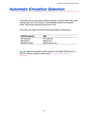 Page 76CHAPTER 2 DEIVER AND SOFTWARE
2-23
A A
u u
t t
o o
m m
a a
t t
i i
c c
   
E E
m m
u u
l l
a a
t t
i i
o o
n n
   
S S
e e
l l
e e
c c
t t
i i
o o
n n
This printer has an Automatic emulation selection function. When the printer
receives data from the computer, it automatically selects the emulation
mode. This function has been factory set to ON.
The printer can select among the following emulation combinations:
EPSON (default) IBM
HP LaserJet HP LaserJet
BR-Script 3 BR-Script 3
EPSON FX-850 IBM...