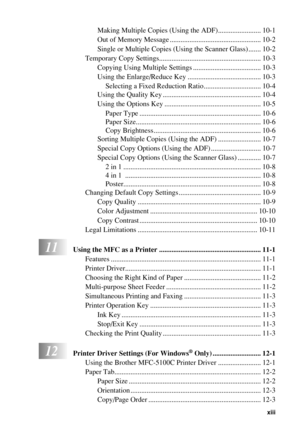 Page 15   xiii
Making Multiple Copies (Using the ADF)........................ 10-1
Out of Memory Message ................................................... 10-2
Single or Multiple Copies (Using the Scanner Glass) ....... 10-2
Temporary Copy Settings......................................................... 10-3
Copying Using Multiple Settings ...................................... 10-3
Using the Enlarge/Reduce Key ......................................... 10-3
Selecting a Fixed Reduction...