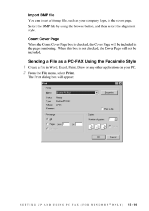 Page 151SETTING UP AND USING PC FAX (FOR WINDOWS® ONLY)   15 - 14
Import BMP file
You can insert a bitmap file, such as your company logo, in the cover page. 
Select the BMP file by using the browse button, and then select the alignment 
style.
Count Cover Page
When the Count Cover Page box is checked, the Cover Page will be included in 
the page numbering.  When this box is not checked, the Cover Page will not be 
included.
Sending a File as a PC-FAX Using the Facsimile Style
1Create a file in Word, Excel,...