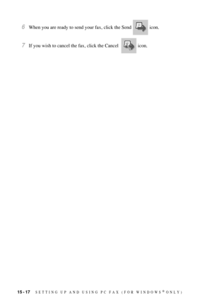 Page 15415 - 17   SETTING UP AND USING PC FAX (FOR WINDOWS® ONLY)
6When you are ready to send your fax, click the Send   icon.
7If you wish to cancel the fax, click the Cancel    icon. 