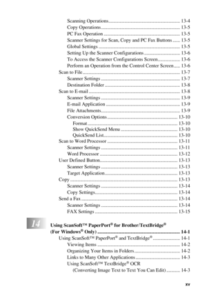 Page 17   xv
Scanning Operations.......................................................... 13-4
Copy Operations ................................................................ 13-5
PC Fax Operation .............................................................. 13-5
Scanner Settings for Scan, Copy and PC Fax Buttons ...... 13-5
Global Settings .................................................................. 13-5
Setting Up the Scanner Configurations ............................. 13-6
To Access the Scanner...