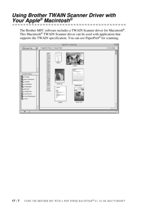 Page 16217 - 7   USING THE BROTHER MFC WITH A NEW POWER MACINTOSH® G3, G4 OR IMAC™/IBOOK™
Using Brother TWAIN Scanner Driver with 
Your Apple® Macintosh®
The Brother MFC software includes a TWAIN Scanner driver for Macintosh®. 
This Macintosh® TWAIN Scanner driver can be used with application that 
supports the TWAIN specification. You can use PaperPort® for scanning. 