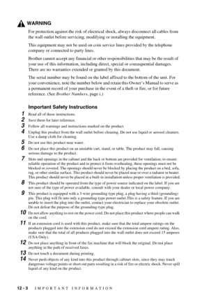 Page 9212 - 3   IMPORTANT INFORMATION
WARNING
For protection against the risk of electrical shock, always disconnect all cables from 
the wall outlet before servicing, modifying or installing the equipment.
This equipment may not be used on coin service lines provided by the telephone 
company or connected to party lines.
Brother cannot accept any financial or other responsibilities that may be the result of 
your use of this information, including direct, special or consequential damages. 
There are no...