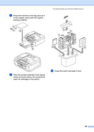 Page 109Troubleshooting and Routine Maintenance
99
hWrap the machine in the bag and put it 
in the original carton with the original 
packing material.
 
 
iPack the printed materials in the original 
carton as shown below. Do not pack the 
used ink cartridges in the carton.
 
jClose the carton and tape it shut.  