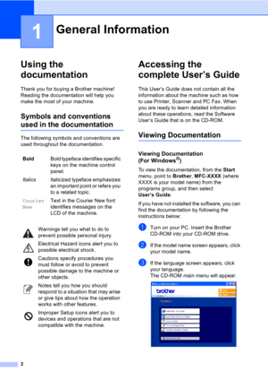 Page 122
1
Using the 
documentation
1
Thank you for buying a Brother machine! 
Reading the documentation will help you 
make the most of your machine. 
Symbols and conventions 
used in the documentation1
The following symbols and conventions are 
used throughout the documentation.
Accessing the 
complete User’s Guide
1
This User’s Guide does not contain all the 
information about the machine such as how 
to use Printer, Scanner and PC Fax. When 
you are ready to learn detailed information 
about these...
