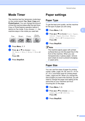 Page 27General setup
17
3
Mode Timer3
The machine has four temporary mode keys 
on the control panel: Fax, Scan, Copy and 
PhotoCapture. You can change the amount 
of time the machine takes after the last Scan, 
Copy or PhotoCapture operation before it 
returns to Fax mode. If you choose Off, the 
machine stays in the mode you used last.
 
aPress Menu, 1, 1.
bPress a or b to choose 0 Sec, 
30 Secs, 1 Min, 2 Mins, 5 Mins or 
Off.
Press OK.
cPress Stop/Exit.
Paper settings3
Paper Type3
To get the best print...