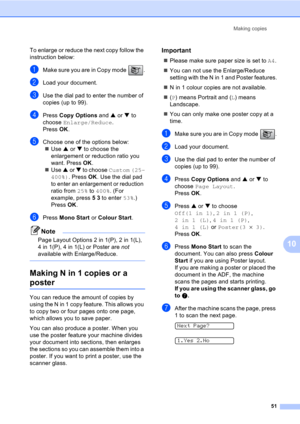Page 61Making copies
51
10
To enlarge or reduce the next copy follow the 
instruction below:
aMake sure you are in Copy mode  .
bLoad your document.
cUse the dial pad to enter the number of 
copies (up to 99).
dPress Copy Options and a or b to 
choose Enlarge/Reduce.
Press OK.
eChoose one of the options below:
„Use a or b to choose the 
enlargement or reduction ratio you 
want. Press OK.
„Use a or b to choose Custom (25–
400%). Press OK. Use the dial pad 
to enter an enlargement or reduction 
ratio from 25% to...