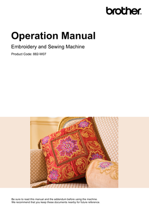 Page 1Be sure to read this manual and the addendum before using the machine.
We recommend that you keep these documents nearby for future reference.
Operation Manual
Embroidery and Sewing Machine
Product Code: 882-W07 