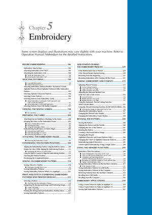 Page 187Chapter 5
Embroidery
BEFORE EMBROIDERING ..................................... 186
Embroidery Step by Step .........................................................186
Attaching Embroidery Foot “W2” ...........................................186
Attaching the Embroidery Unit ...............................................188
■About the Embroidery Unit ............................................................. 188
■ Removing the Embroidery Unit ..........................................................