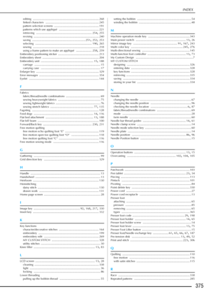 Page 377INDEX
375
editing .................................................................................... 268
linked characters .................................................................... 245
pattern selection screens
 ......................................................... 191
patterns which use appliqué ................................................... 221
retrieving ....................................................................... 254, 255
revising...