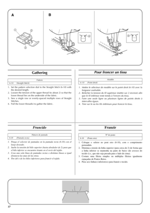 Page 4537
12
3
44
Gathering
1. Set the pattern selection dial to the Straight Stitch (6-10) with
the desired length.
2. Loosen the tension of the upper thread (to about 2) so that the
lower thread lies on the underside of the fabric.
3. Sew a single row or evenly-spaced multiple rows of Straight
Stitches.
4. Pull the lower thread(s) to gather the fabric.
Pattern
6-10 (Straight Stitch)
Pour froncer un tissu
1. Mettre le sélecteur de modèle sur le point droit (6-10) avec la
longueur souhaitée. 
2. Relâcher la...