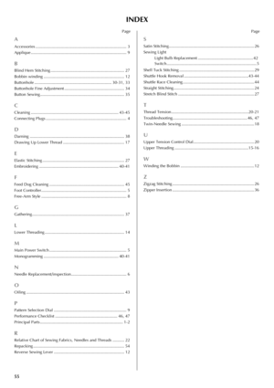 Page 6355
INDEX
Page
A
Accessories ............................................................................... 3
Applique ................................................................................... 9
B
Blind Hem Stitching ................................................................ 27
Bobbin winding ...................................................................... 12
Buttonhole ................................................................... 30-31, 33
Buttonhole Fine Adjustment...