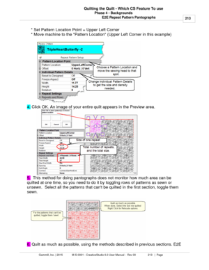 Page 213Phase 4 - Backgrounds213
Gammill, Inc. | 2015             M-S-0001 - CreativeStudio 6.0 User Manual -  Rev 00                 213   |  Page Quilting the Quilt - Which CS Feature To use
E2E Repeat Pattern Pantographs* Set Pattern Location Point = Upper Left Corner
* Move machine to the Pattern Location (Upper Left Corner in this example)
4.  Click OK. An image of your entire quilt appears in the Preview area. 
5.   This method for doing pantographs does not monitor how much area can be
quilted at one...