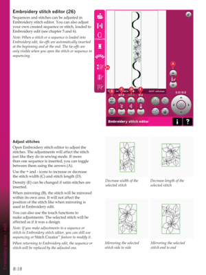 Page 1148:18Embroidery mode - edit
BCDE
A
26
(PEURLGHU\VWLWFKHGLWRU
Sequences and stitches can be adjusted in 
Embroidery stitch editor. You can also adjust 
your own created sequence or stitch, loaded to 
Embroidery edit (see chapter 5 and 6).
Note: When a stitch or a sequence is loaded into 
Embroidery edit, tie-offs are automatically inserted 
at the beginning and at the end. The tie-offs are 
only visible when you open the stitch or sequence in 
sequencing.
$GMXVWVWLWFKHV
Open Embroidery stitch...