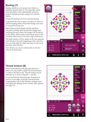 Page 1249:4Embroidery mode - stitch-out
8
A
7%DVWLQJ
Basting enables you to secure your fabric to a 
stabilizer placed under it. It is especially useful 
when the fabric to be embroidered cannot be 
hooped. Basting provides support for stretchy 
fabrics. 
Touch the basting icon (7) to activate basting.
Long touch the icon to open a window to select to 
add the basting stitch around the design area and/
or around the hoop area. 
Select baste around design and the machine 
will add a basting stitch around the...
