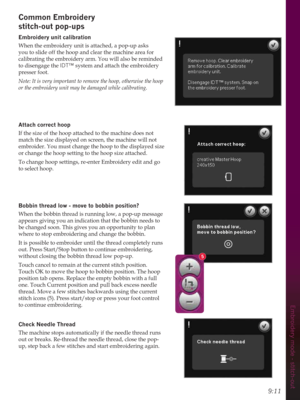 Page 1319:11
Embroidery mode - stitch-out
5
&RPPRQ(PEURLGHU\ 
stitch-out pop-ups
(PEURLGHU\XQLWFDOLEUDWLRQ
When the embroidery unit is attached, a pop-up asks 
you to slide off the hoop and clear the machine area for 
calibrating the embroidery arm. You will also be reminded 
to disengage the IDT™ system and attach the embroidery 
presser foot.
Note: It is very important to remove the hoop, otherwise the hoop 
or the embroidery unit may be damaged while calibrating. 
Attach correct hoop
If the size of the...