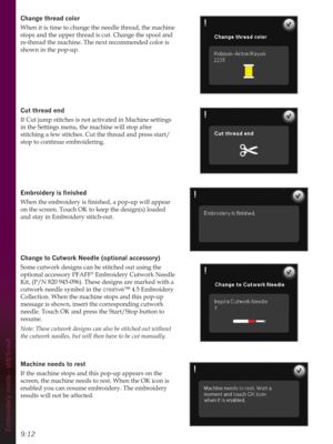Page 1329:12Embroidery mode - stitch-out
&KDQJHWKUHDGFRORU
When it is time to change the needle thread, the machine 
stops and the upper thread is cut. Change the spool and 
re-thread the machine. The next recommended color is 
shown in the pop-up.
Cut thread end
If Cut jump stitches is not activated in Machine settings 
in the Settings menu, the machine will stop after 
stitching a few stitches. Cut the thread and press start/
stop to continue embroidering.
(PEURLGHU\LV