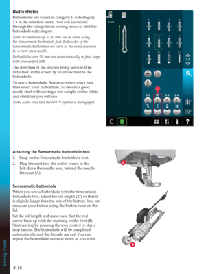 Page 644:16Sewing mode
27
B
A
Buttonholes
Buttonholes are found in category 1, subcategory 
1.3 in the selection menu. You can also scroll 
WKURXJKWKHFDWHJRULHVLQVHZLQJPRGHWRÀQGWKH
buttonhole subcategory.
Note: Buttonholes up to 50 mm can be sewn using 
the Sensormatic buttonhole foot. Both sides of the 
Sensormatic buttonhole are sewn in the same direction 
for a more even result.
Buttonholes over 50 mm are sewn manually in four steps 
with presser foot 5M.
The direction of the stitches being sewn...