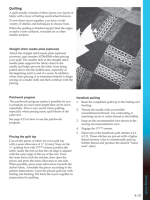 Page 674:19
Sewing mode
4XLOWLQJ
A quilt usually consists of three layers, two layers of 
fabric with a layer of batting sandwiched between.
To sew three layers together, you have a wide 
variety of stitches and techniques to choose from. 

or make it into cushions, wearable art or other 
smaller projects.
6WUDLJKWVWLWFKQHHGOHSODWHRSWLRQDO
Attach the straight stitch neede plate (optional 
accessory, part number 412964304) when piecing 
your quilt. The smaller hole in the straight stitch 
needle plate...