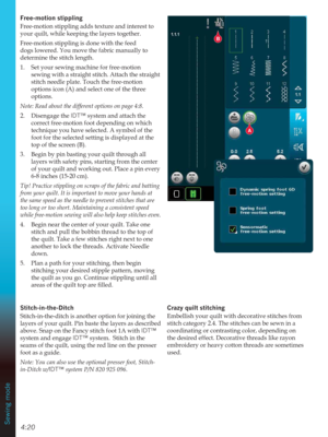 Page 684:20Sewing mode
B
A
)UHHPRWLRQVWLSSOLQJ
Free-motion stippling adds texture and interest to 
your quilt, while keeping the layers together. 
Free-motion stippling is done with the feed 
dogs lowered. You move the fabric manually to 
determine the stitch length.
1.  Set your sewing machine for free-motion 
sewing with a straight stitch. Attach the straight 
stitch needle plate. Touch the free-motion 
options icon (A) and select one of the three 
options.
Note: Read about the different options on page...