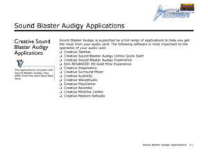 Page 34Sound Blaster Audigy Applications 3-1
Sound Blaster Audigy Applications
Creative Sound 
Blaster Audigy 
ApplicationsSound Blaster Audigy is supported by a full range of applications to help you get 
the most from your audio card. The following software is most important to the 
operation of your audio card:
❑
Creative Taskbar
❑
Creative Sound Blaster Audigy Online Quick Start
❑
Creative Sound Blaster Audigy Experience
❑
EAX ADVANCED HD Gold Mine Experience
❑
Creative Diagnostics
❑
Creative Surround...