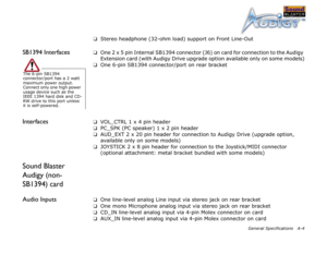 Page 52General Specifications A-4
❑
Stereo headphone (32-ohm load) support on Front Line-Out
SB1394 Interfaces❑
One 2 x 5 pin Internal SB1394 connector (J6) on card for connection to the Audigy 
Extension card (with Audigy Drive upgrade option available only on some models)
❑
One 6-pin SB1394 connector/port on rear bracket
Interfaces❑
VOL_CTRL 1 x 4 pin header
❑
PC_SPK (PC speaker) 1 x 2 pin header
❑
AUD_EXT 2 x 20 pin header for connection to Audigy Drive (upgrade option, 
available only on some models)
❑...