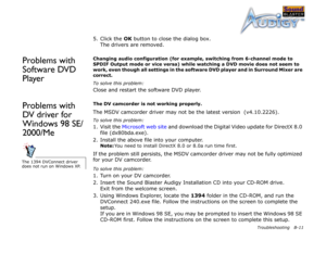 Page 65Troubleshooting B-11
5. Click the OK
 button to close the dialog box.
The drivers are removed.
Problems with 
Software DVD 
PlayerChanging audio configuration (for example, switching from 6-channel mode to 
SPDIF Output mode or vice versa) while watching a DVD movie does not seem to 
work, even though all settings in the software DVD player and in Surround Mixer are 
correct.
To solve this problem:
Close and restart the software DVD player.
Problems with 
DV driver for 
Windows 98 SE/
2000/Me The DV...
